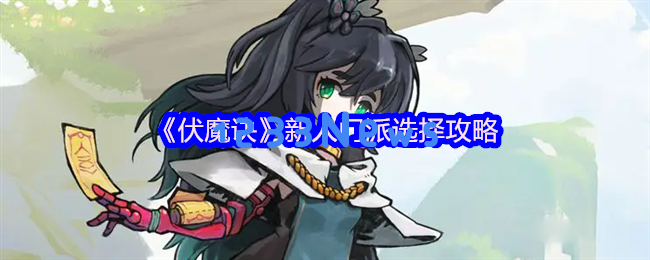 伏魔诀新手开荒必看！最强门派路线规划与神兵搭配全攻略