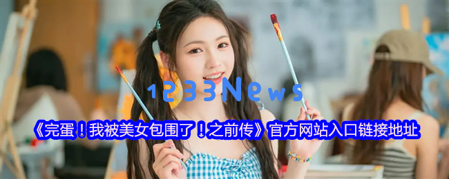 完蛋我被美女包围了前传官网盛大开启 六位女神限时特惠亮相