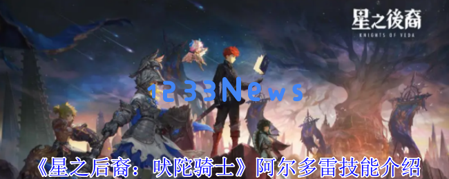 燃爆全场！星之后裔吠陀骑士阿尔多雷全技能杀戮美学揭晓