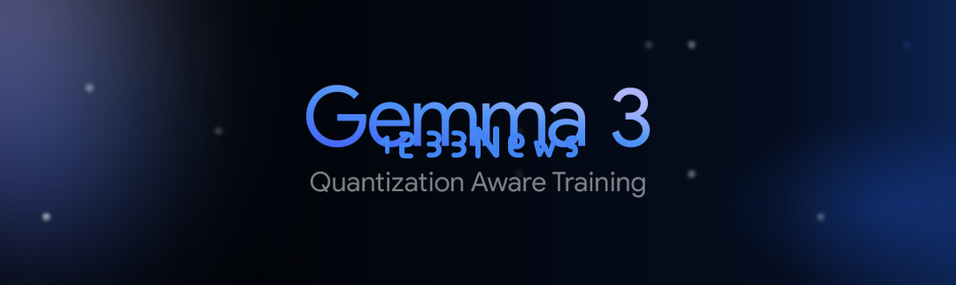 一台3090就能跑Gemma 3 27B！谷歌发布Gemma 3全系QAT版模型