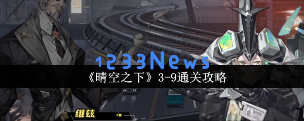 晴空之下3-9关终极突破指南：双辅联防+爆杀流战术全拆解：轻松打败困难的秘诀是什么？