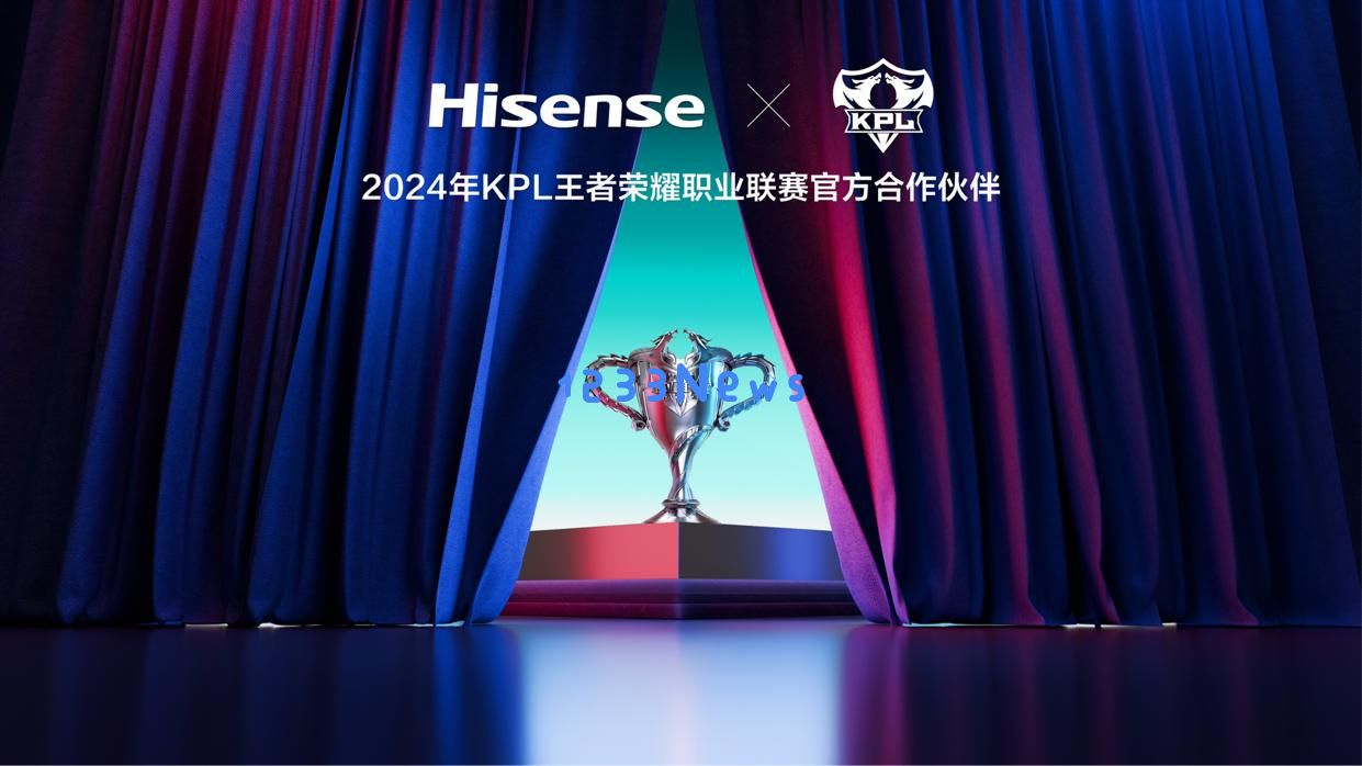 重磅官宣！海信成为2024KPL王者荣耀职业联赛官方合作伙伴：电竞盛事带来的新机遇与挑战！