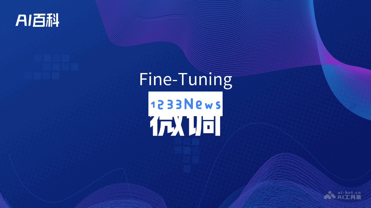 微调（Fine-Tuning）的概念及应用解析 - 深入了解AI技术中的微调过程和重要性