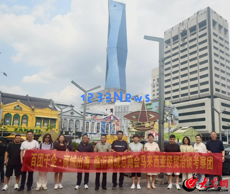 三维协同推动国际化！临沂商城总商会13家优秀企业代表团访问马来西亚