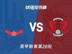 【英甲联赛第28轮】博尔顿对阵莱顿东方最新伤病情况更新（2026年01月24日）