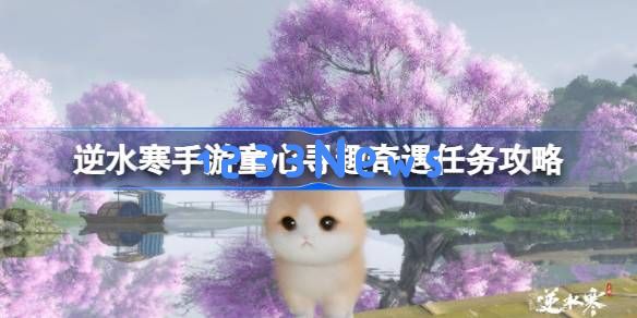 逆水寒手游童心寻趣怎么做：畅享奇趣世界中的无尽乐趣！