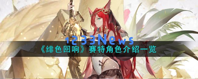 绯色回响赛特角色怎么样,赛特角色详细介绍：一探究竟，赛特能带来怎样的惊喜体验？