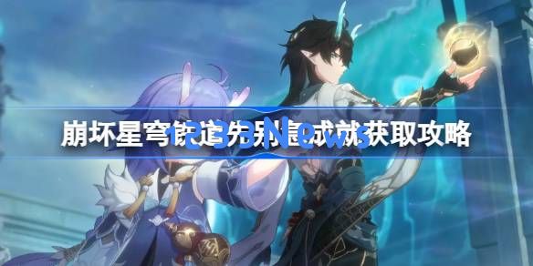 崩坏星穹铁道先别急成就怎么获取：获取攻略大揭秘！精彩无比